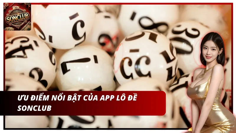 Ưu điểm nổi bật của app lô đề Sonclub