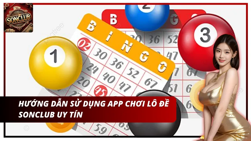 Hướng dẫn sử dụng app chơi lô đề Sonclub uy tín