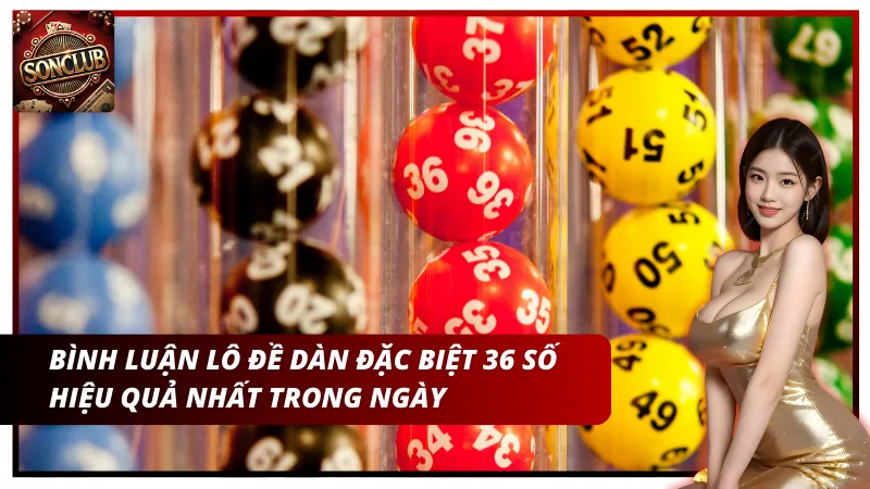 Bình luận lô đề dàn đặc biệt 36 số hiệu quả nhất hôm nay