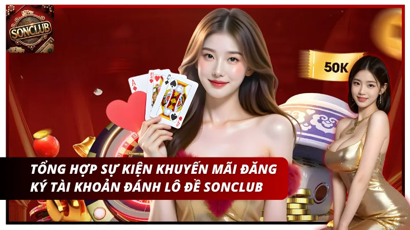 Tổng hợp sự kiện khuyến mãi đăng ký tài khoản đánh lô đề Sonclub