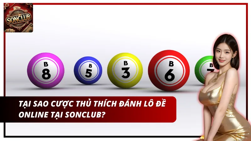 Tại sao cược thủ thích đánh lô đề online tại Sonclub?