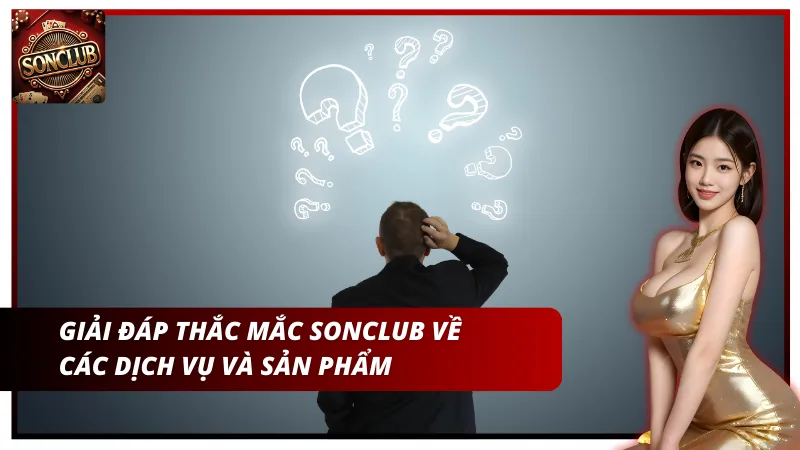 Giải đáp thắc mắc Sonclub về các dịch vụ cùng với sản phẩm