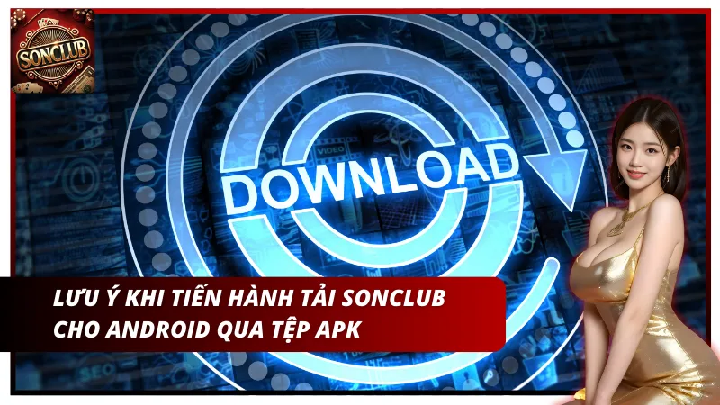 Lưu ý khi tiến hành tải Sonclub cho Android qua tệp APK