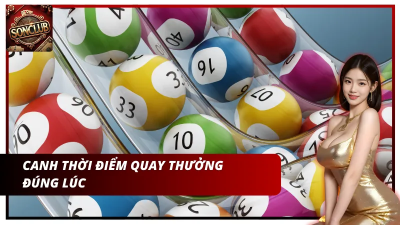 Hãy để ý đến những khoảng thời gian quay thưởng hợp lý